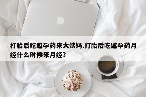 网上米非司酮打胎药官网打胎后吃避孕药来大姨妈.打胎后吃避孕药月经什么时候来月经？