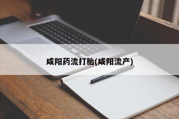网上米非司酮打胎药官网咸阳药流打胎(咸阳流产)