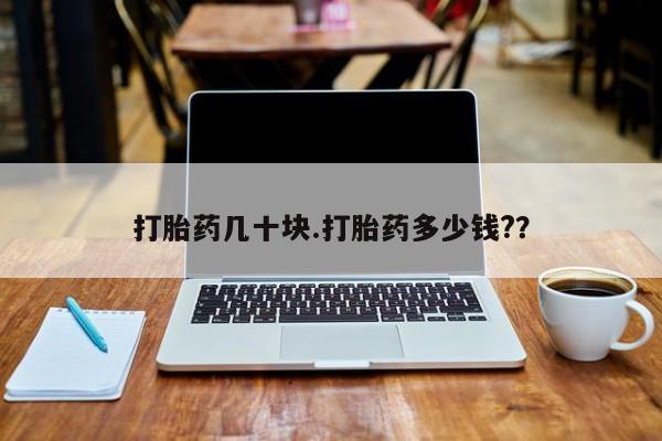 网上米非司酮打胎药官网打胎药几十块.打胎药多少钱?？