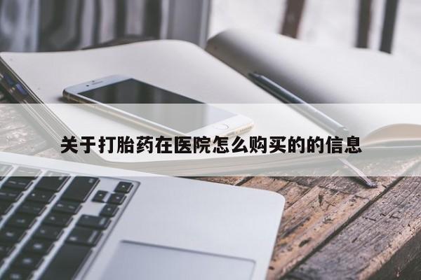 网上米非司酮打胎药官网关于打胎药在医院怎么购买的的信息