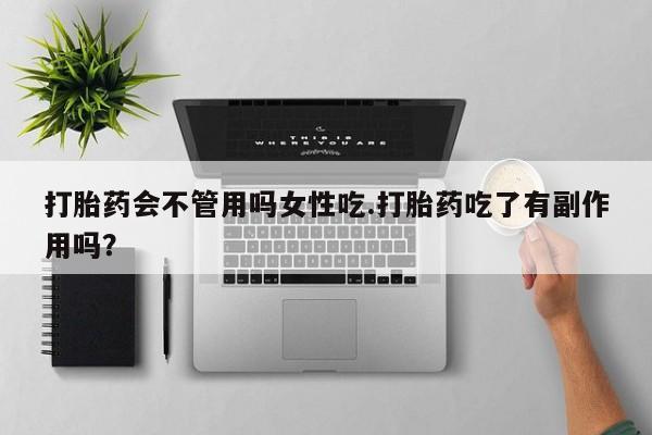 网上米非司酮打胎药官网打胎药会不管用吗女性吃.打胎药吃了有副作用吗？