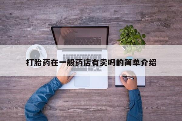 网上米非司酮打胎药官网打胎药在一般药店有卖吗的简单介绍