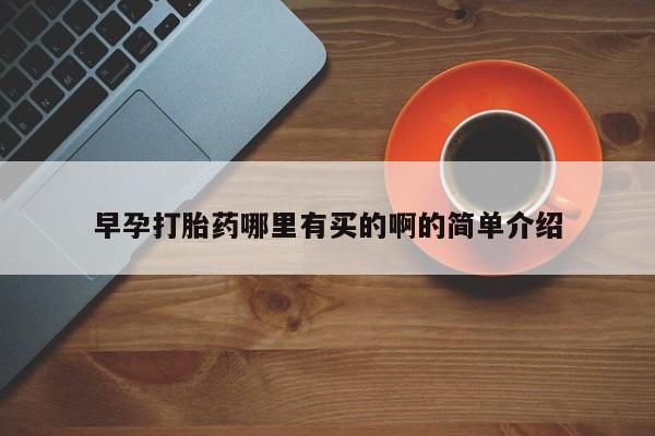 网上米非司酮打胎药官网早孕打胎药哪里有买的啊的简单介绍