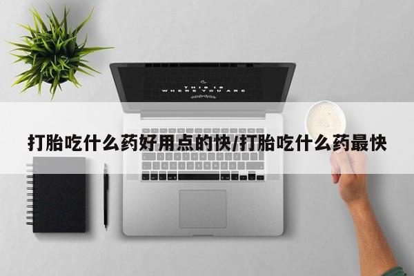 网上米非司酮打胎药官网打胎吃什么药好用点的快/打胎吃什么药最快