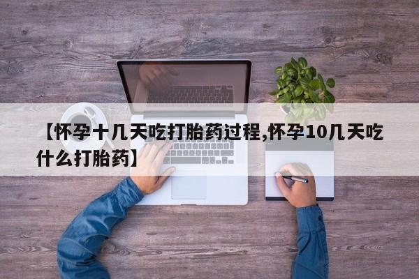 网上米非司酮打胎药官网【怀孕十几天吃打胎药过程,怀孕10几天吃什么打胎药】